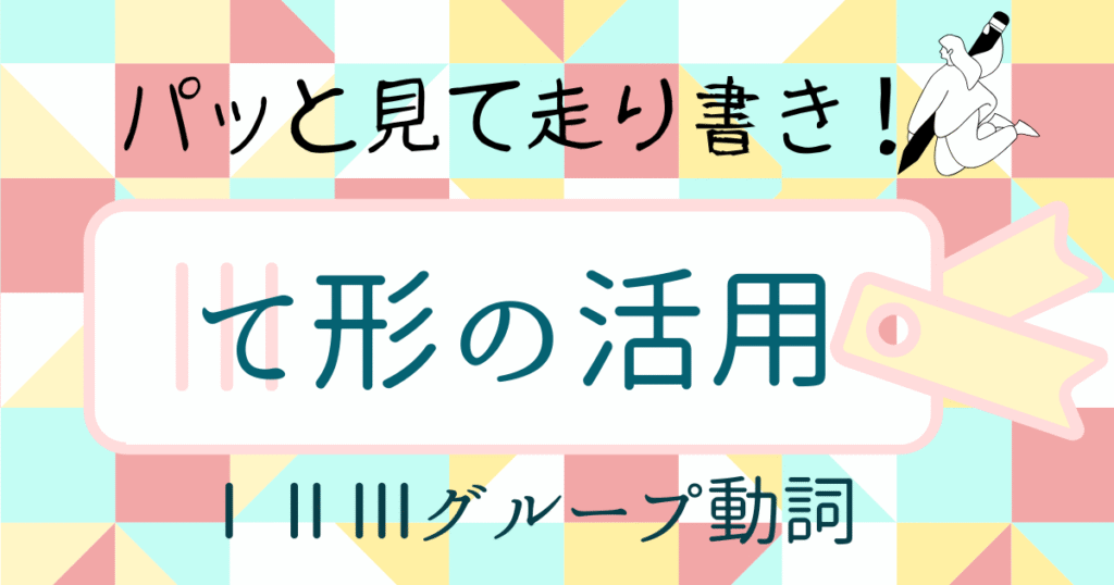 て形の作り方｜I・II・IIIグループ別活用を図解でスッキリ整理｜活用早見表付き【日本語教師向け】 | アンレシピ | 授業で使える走り書き日本語